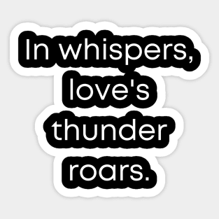 In Whispers Loves Thunder Roars. Sticker